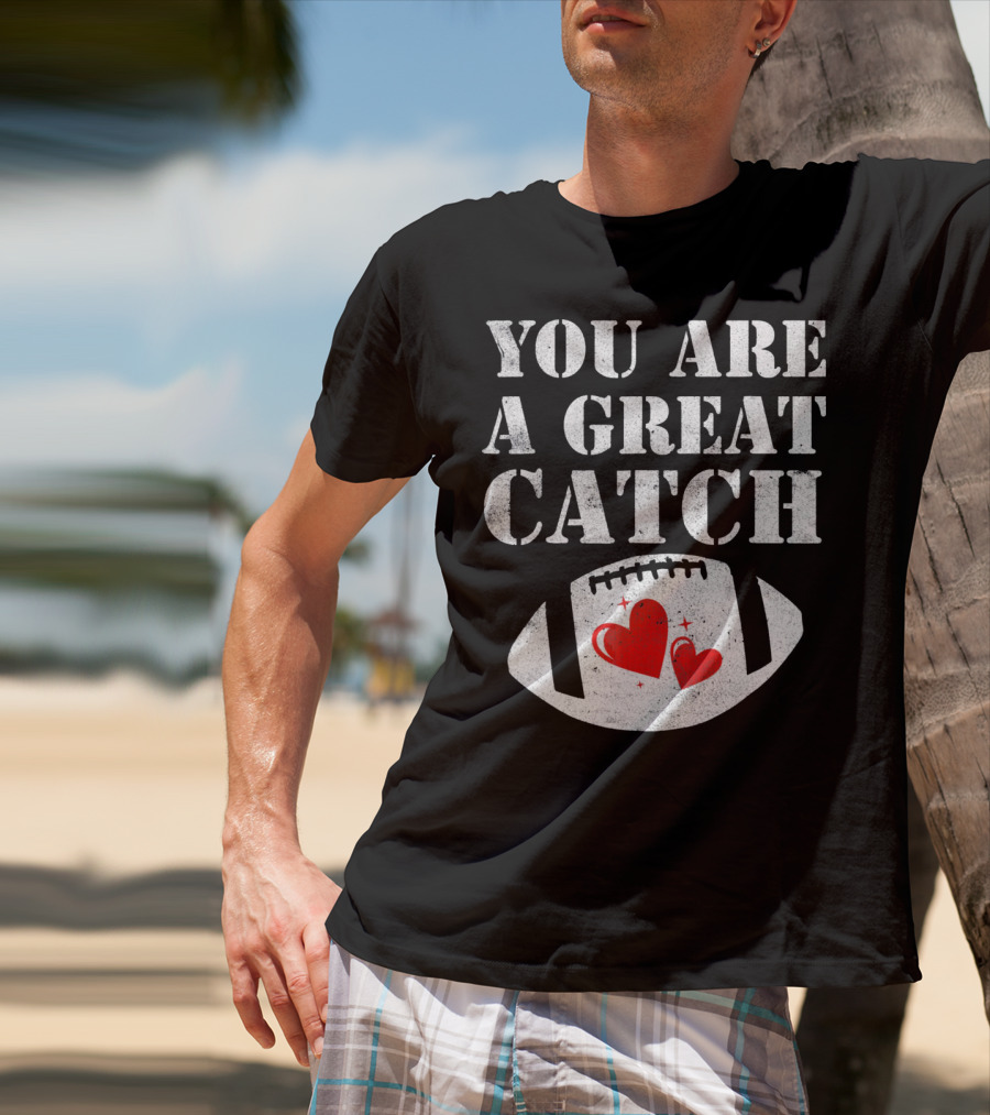 YOU ARE A GREAT CATCH FOOTBALL HEARTS T-Shirt