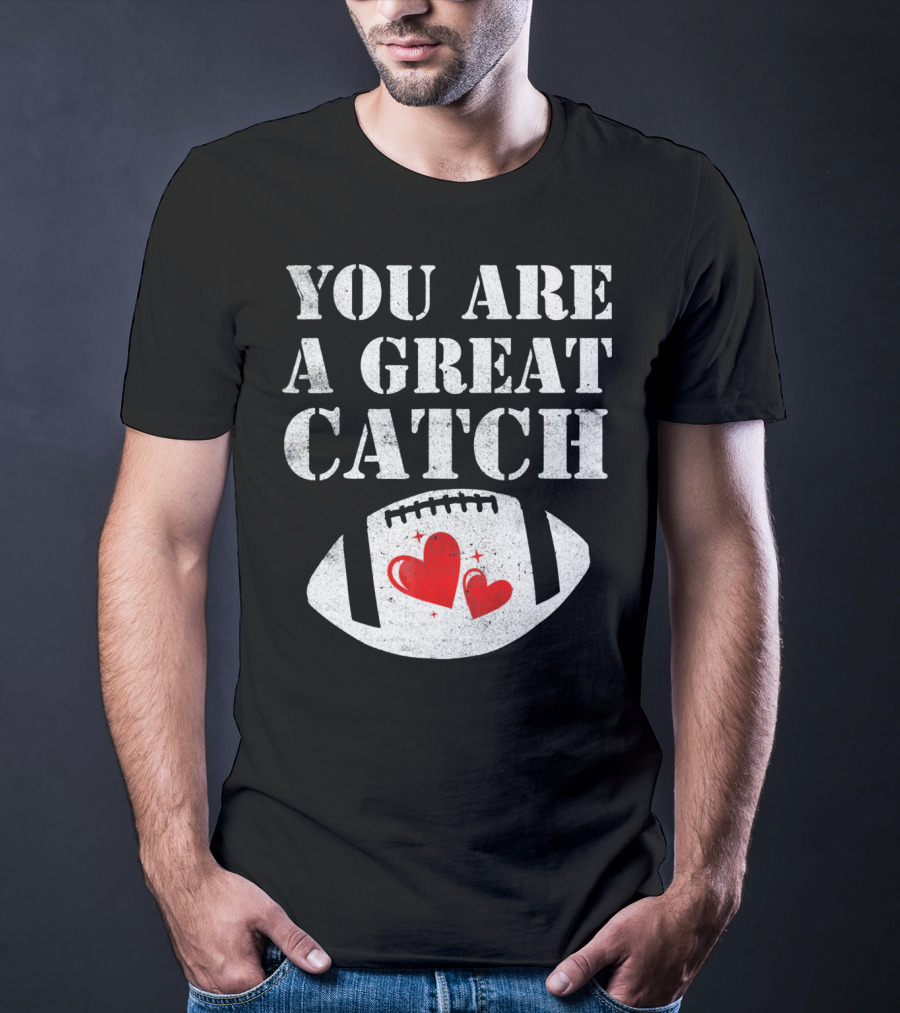 YOU ARE A GREAT CATCH FOOTBALL HEARTS T-Shirt