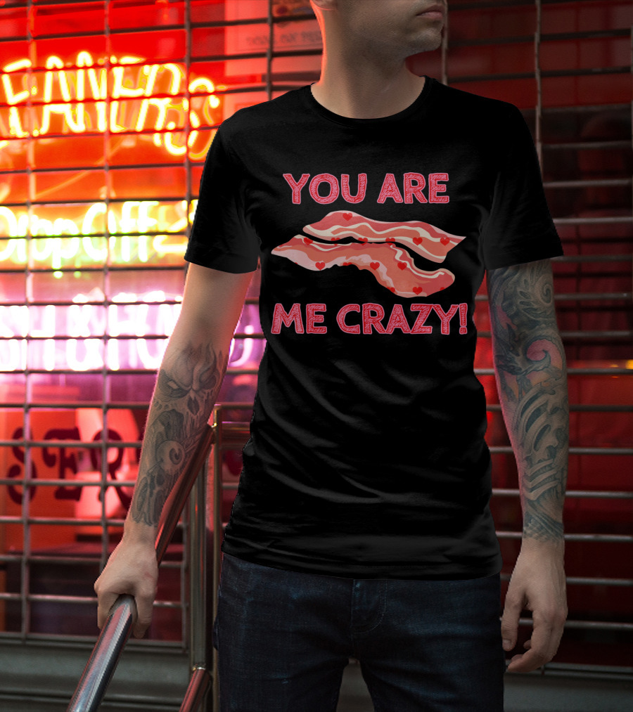 You Are Bacon Me Crazy Funny Valentine Hearts T-Shirt