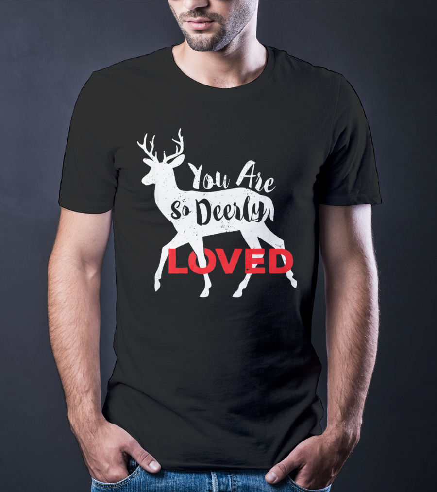You Are So Deerly Loved Deer Buck Valentine T-Shirt