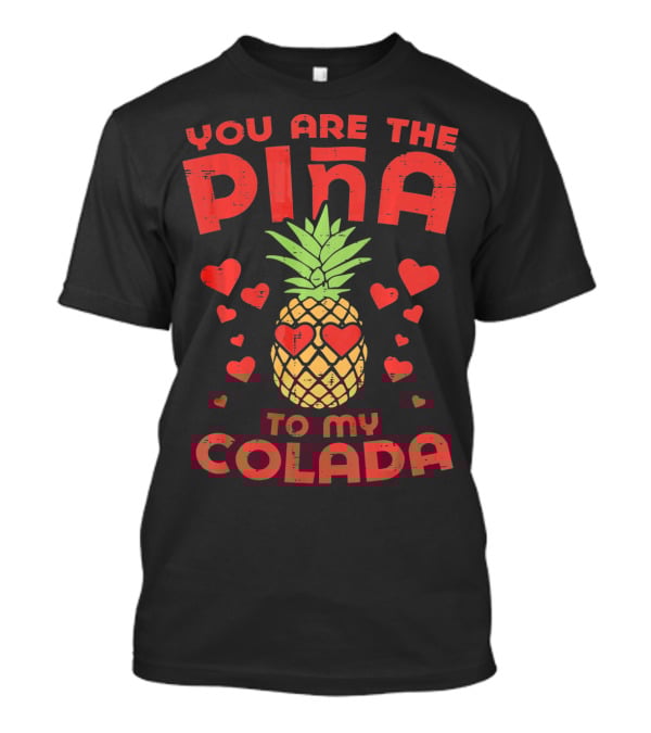 You Are The Piña To My Colada With Pineapple And Heart T-Shirt