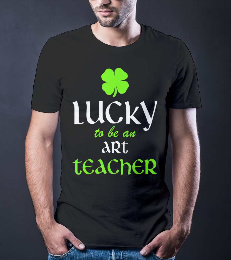 Lucky To Be An Art Teacher St. Patrick's Green Shamrock T-Shirt