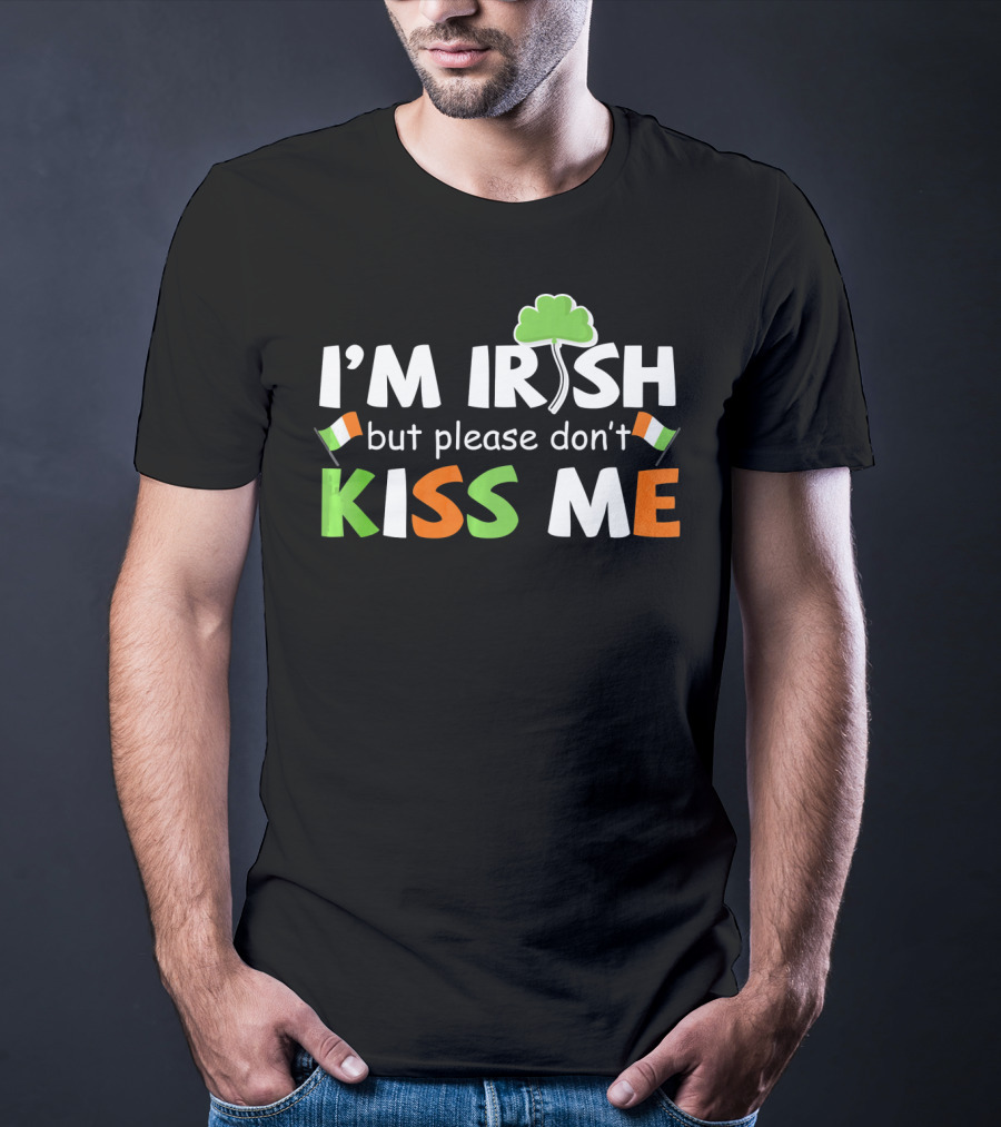 I'M IRISH But Please Don't Kiss Me Shamrock And Irish Flags T-Shirt