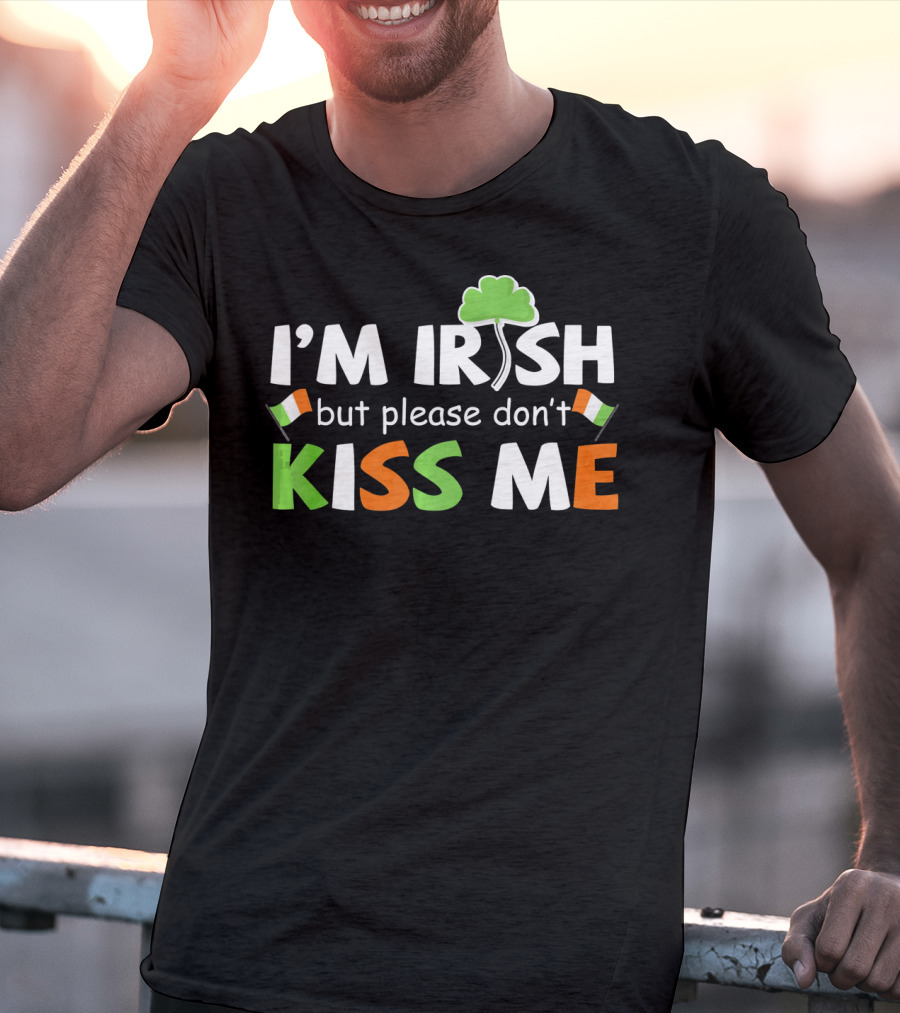 I'M IRISH But Please Don't Kiss Me Shamrock And Irish Flags T-Shirt
