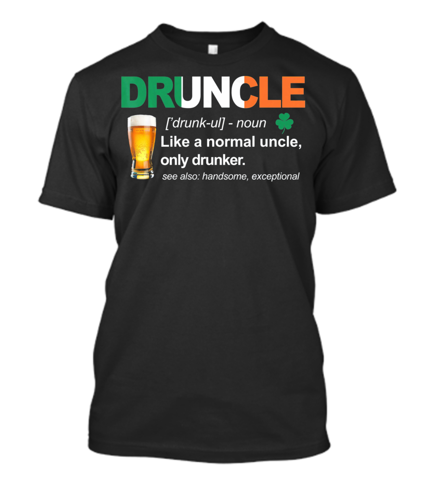 DRUNCLE St Patricks Day Definition Like A Normal Uncle Only Drunker Handsome Exceptional T-Shirt