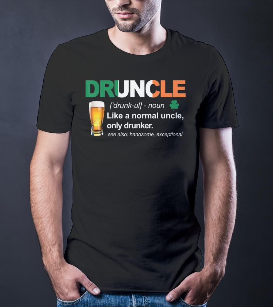 DRUNCLE St Patricks Day Definition Like A Normal Uncle Only Drunker Handsome Exceptional T-Shirt