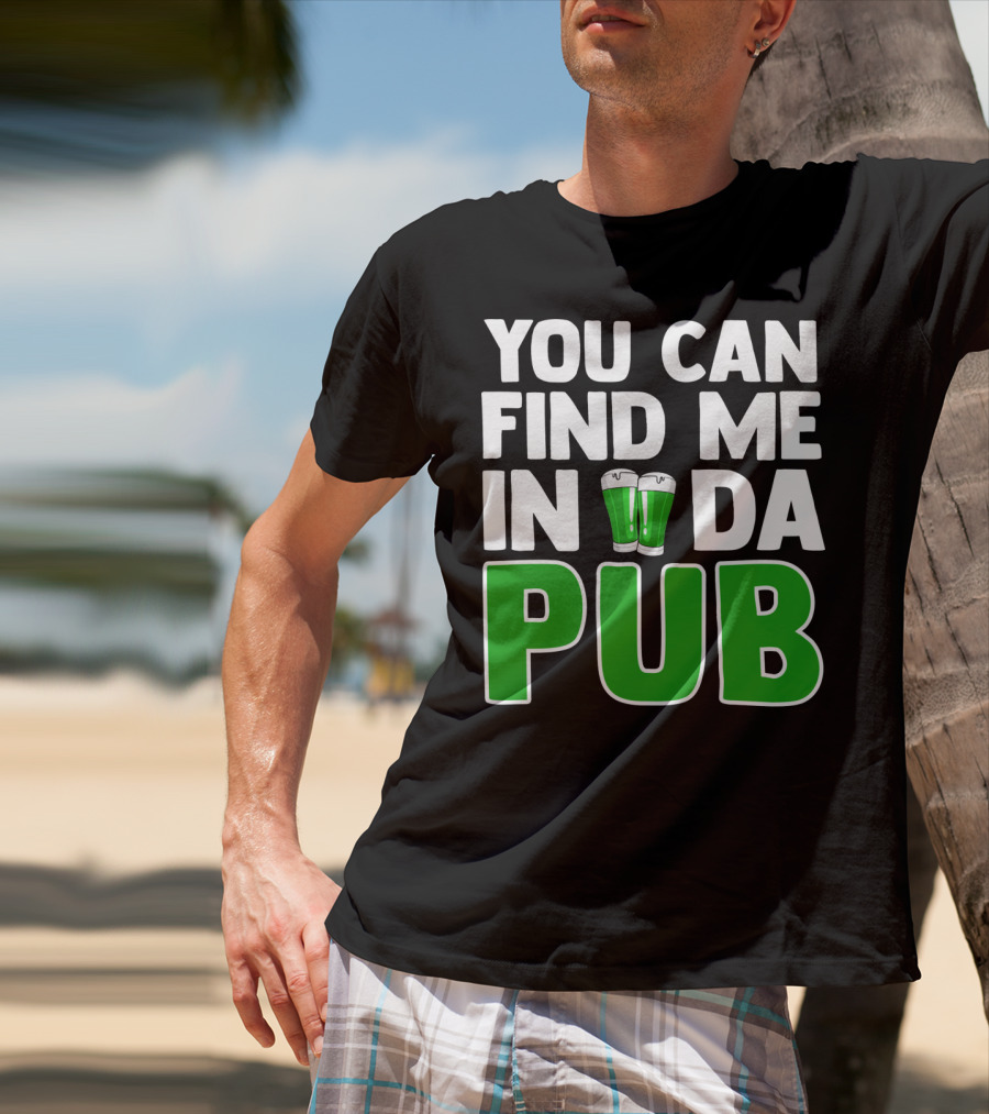 St. Patrick's Day You Can Find Me In Da Pub T-Shirt