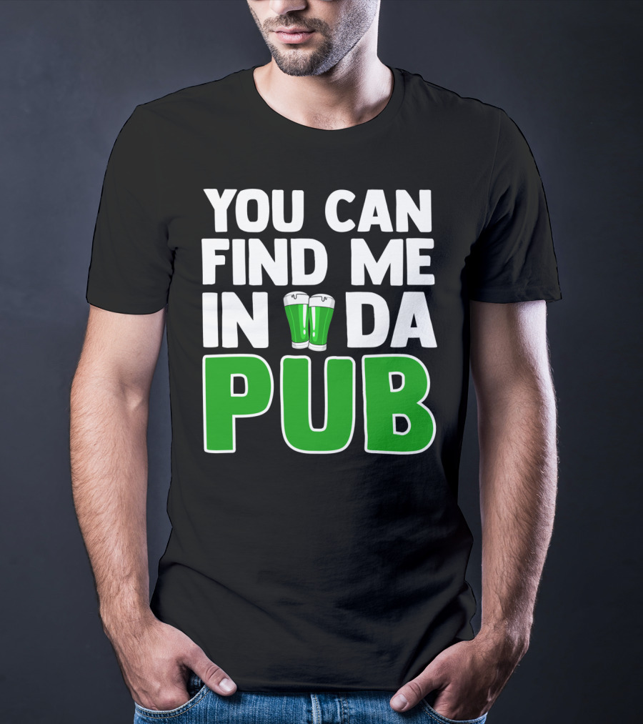 St. Patrick's Day You Can Find Me In Da Pub T-Shirt