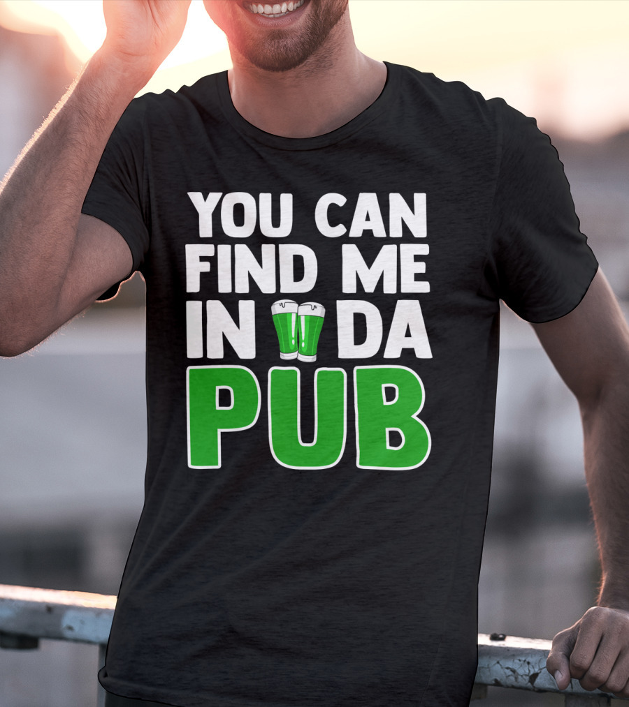 St. Patrick's Day You Can Find Me In Da Pub T-Shirt