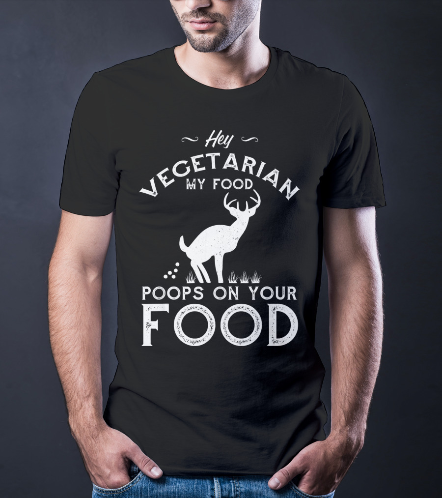 Hey Vegetarian My Food Poops On Your Food Deer T-Shirt