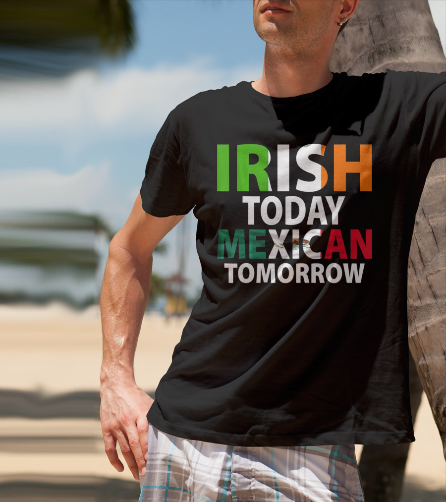 Irish Today Mexican Tomorrow St. Patrick's Day Mexico T-Shirt