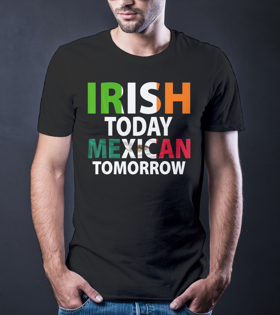 Irish Today Mexican Tomorrow St. Patrick's Day Mexico T-Shirt