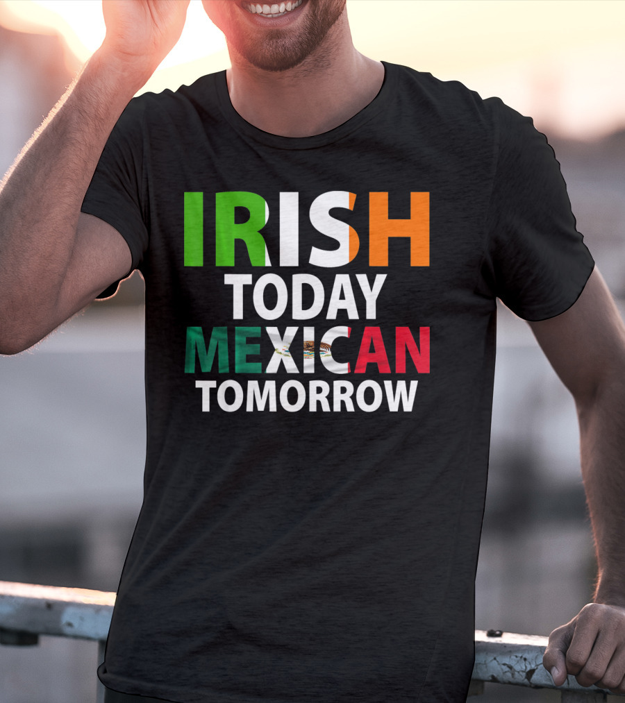 Irish Today Mexican Tomorrow St. Patrick's Day Mexico T-Shirt