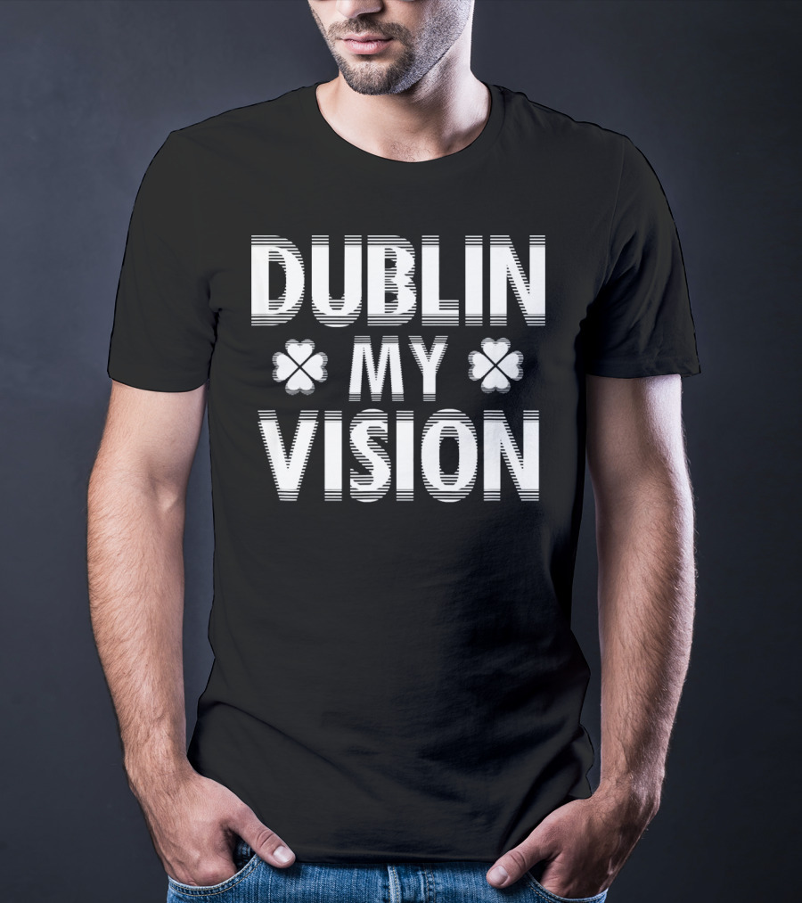 Dublin My Vision Clover Saint Patrick's Day Humor T-Shirt