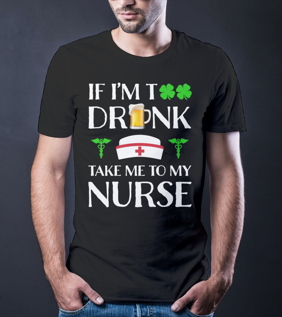If I'm Too Drunk Take Me To My Nurse Shamrock Beer Mug Nurse Hat Caduceus T-Shirt