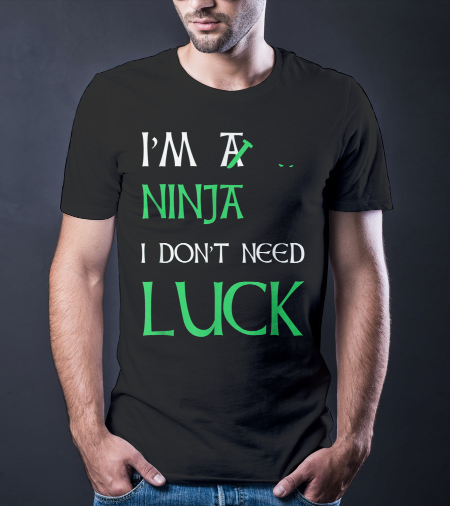 I'm A Ninja I Don't Need Luck St Patrick's Day T-Shirt