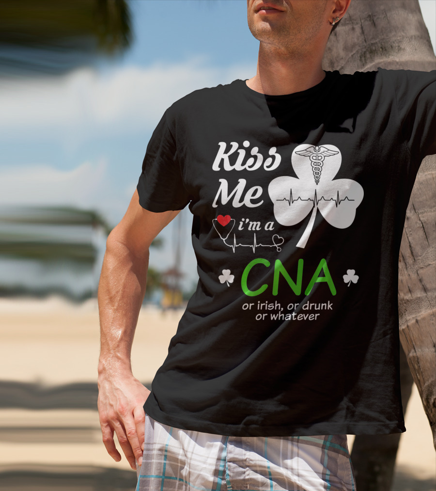 Kiss Me I'm A CNA Or Irish Or Drunk Or Whatever With Shamrock And Heartbeat T-Shirt