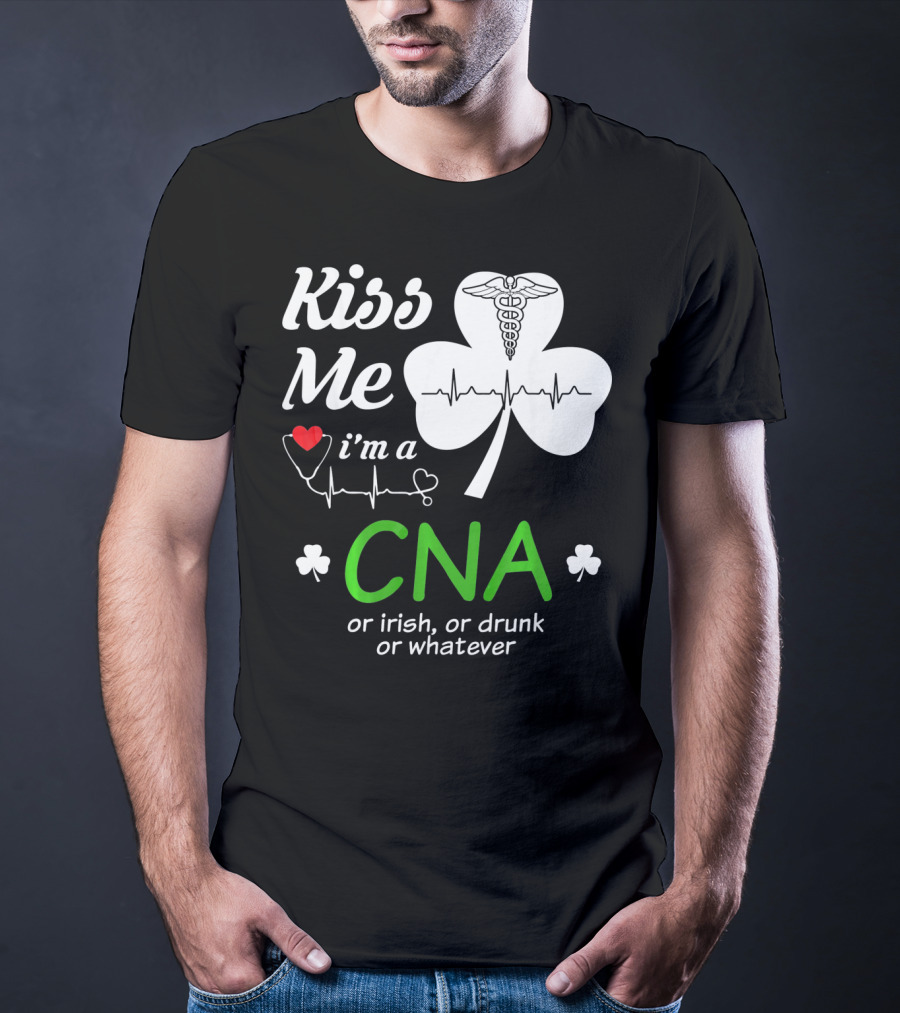 Kiss Me I'm A CNA Or Irish Or Drunk Or Whatever With Shamrock And Heartbeat T-Shirt