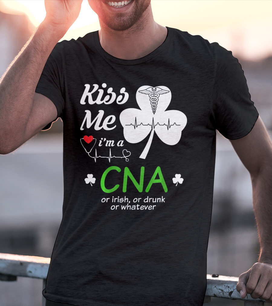 Kiss Me I'm A CNA Or Irish Or Drunk Or Whatever With Shamrock And Heartbeat T-Shirt