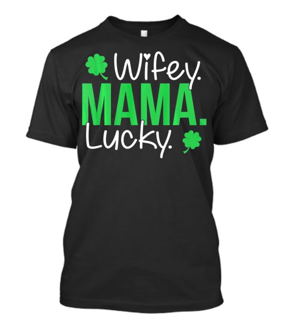 Wifey Mama Lucky Mommy St Patrick's Day With Shamrocks T-Shirt