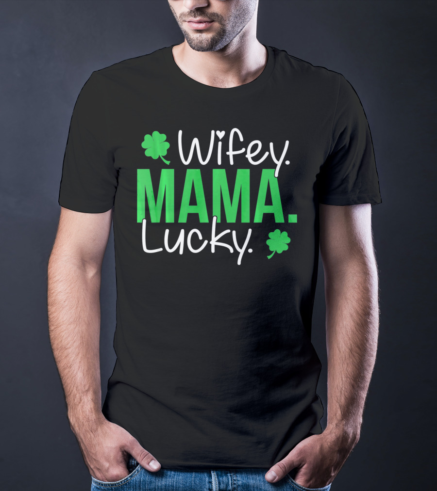 Wifey Mama Lucky Mommy St Patrick's Day With Shamrocks T-Shirt