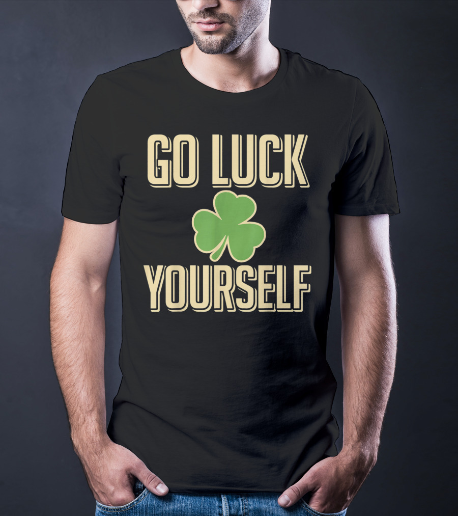 Go Luck Yourself Shamrock St. Patricks T-Shirt