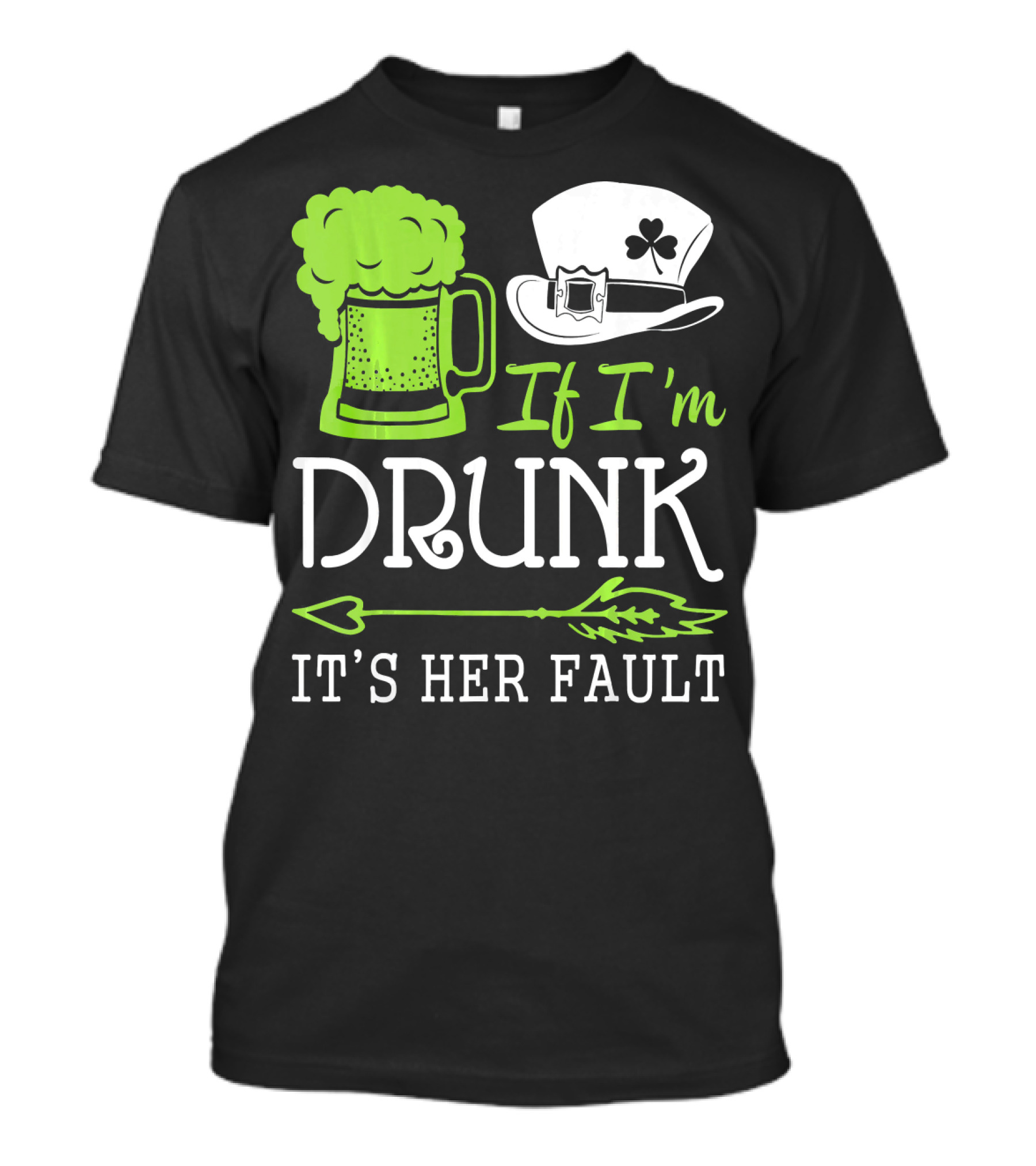 If I'm Drunk It's Her Fault Green Beer And Leprechaun Hat T-Shirt