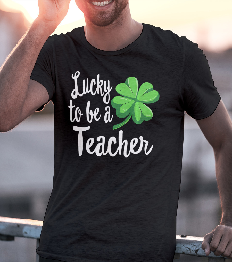 Lucky To Be A Teacher Shamrock St Patrick T-Shirt