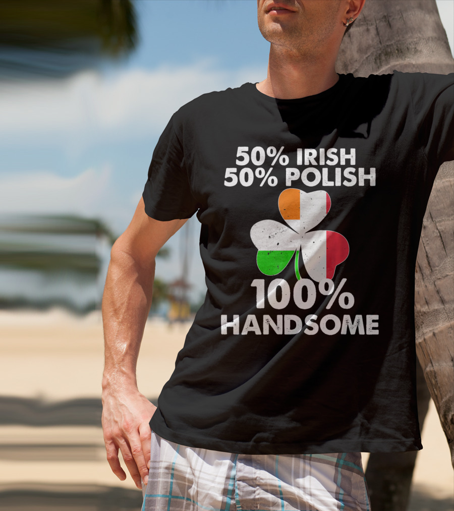 50% Irish 50% Polish 100% Handsome Shamrock T-Shirt