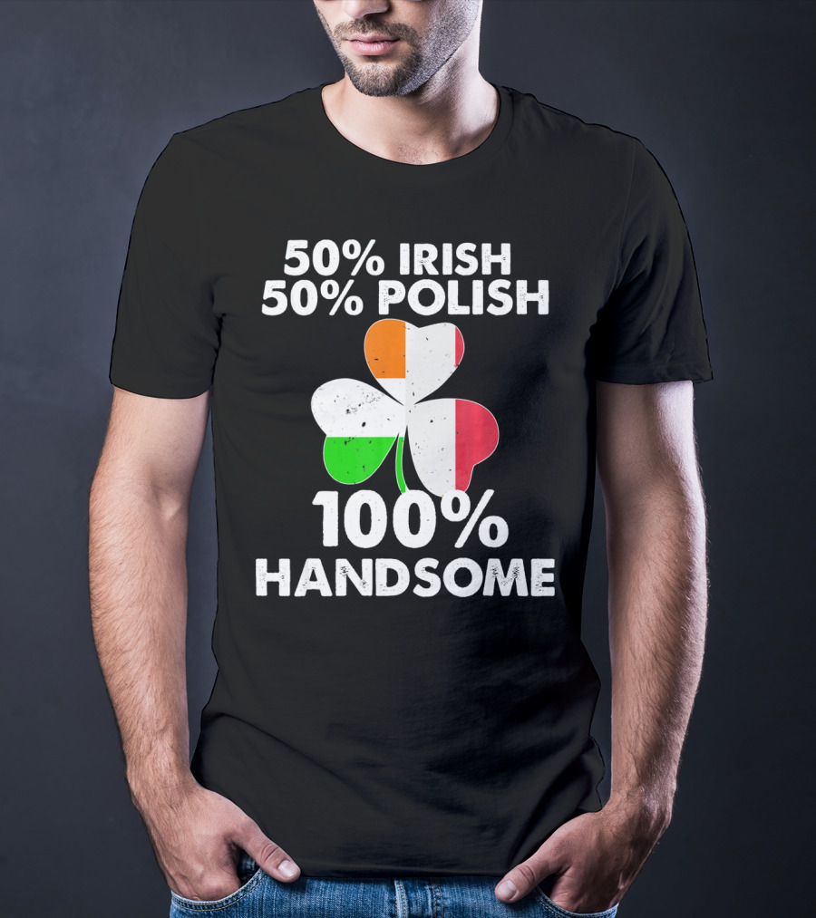 50% Irish 50% Polish 100% Handsome Shamrock T-Shirt