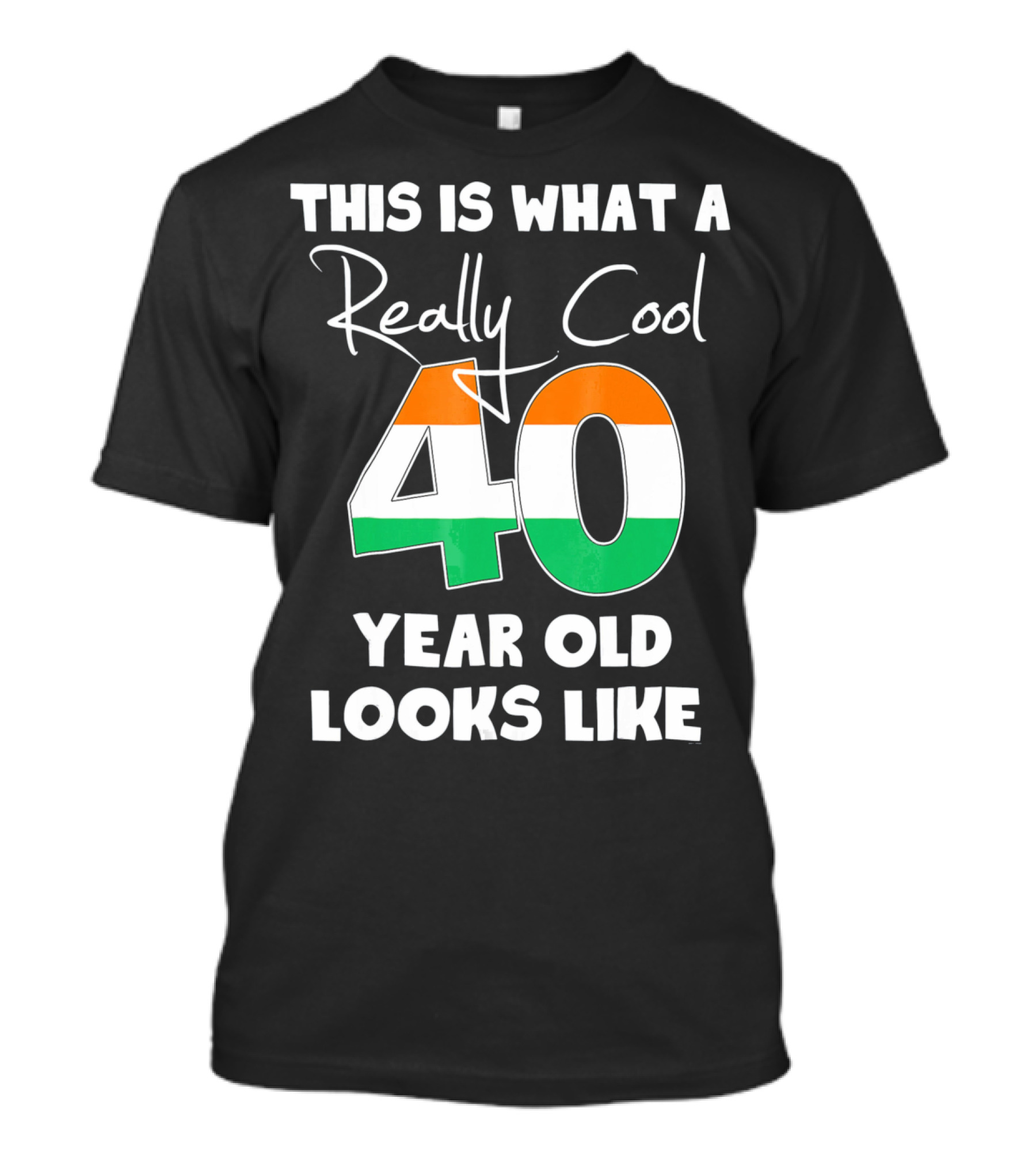 This Is What A Really Cool 40 Year Old Looks Like Irish Flag Colors T-Shirt