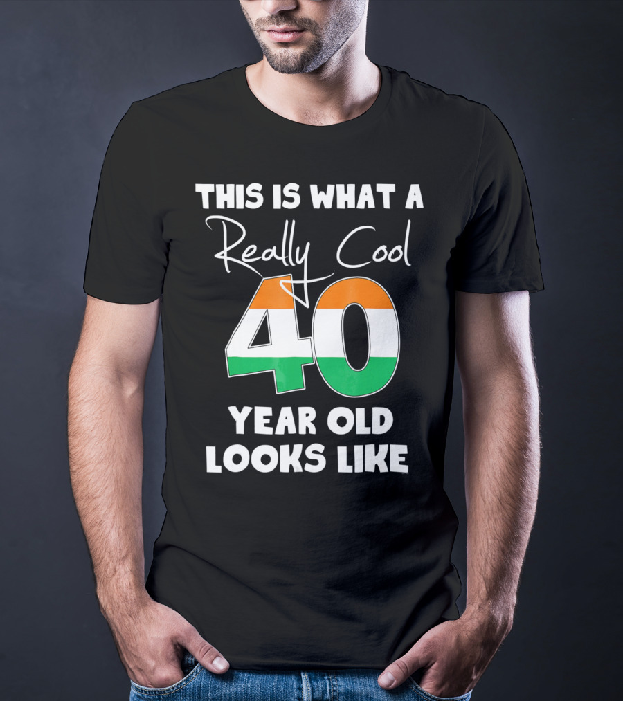 This Is What A Really Cool 40 Year Old Looks Like Irish Flag Colors T-Shirt