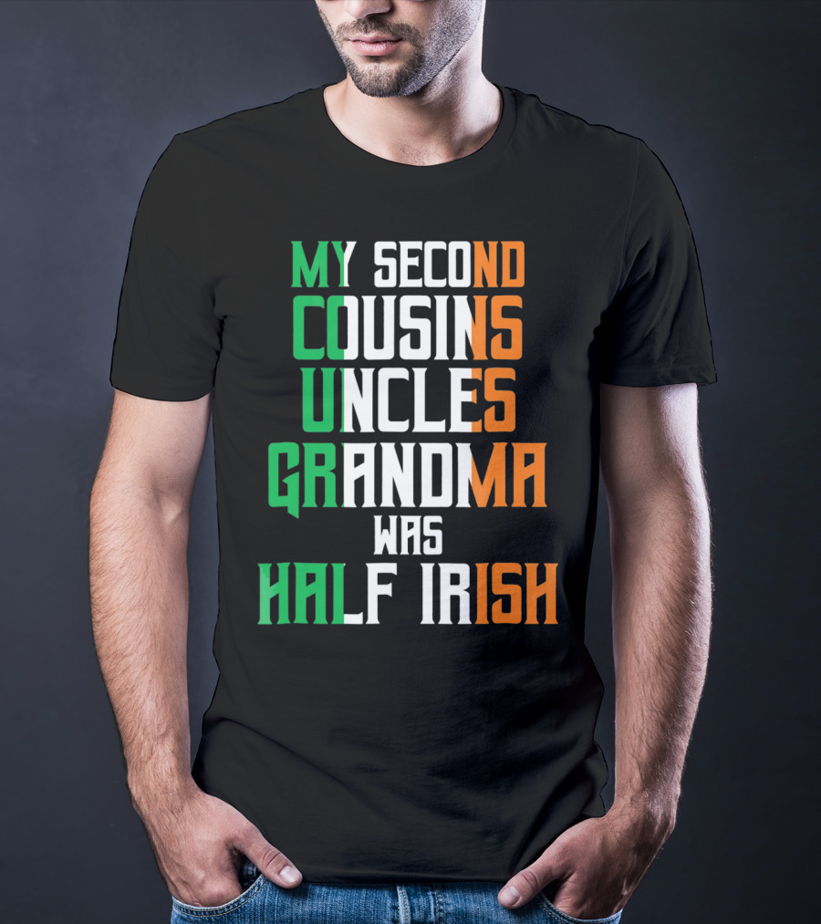 My Second Cousins Uncles Grandma Was Half Irish St. Paddys Day T-Shirt