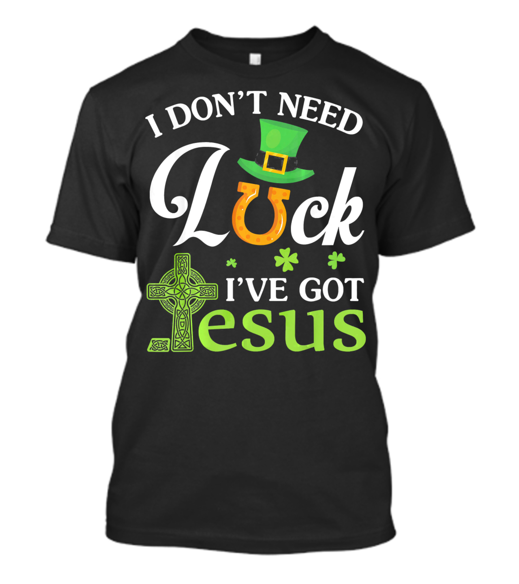 I Don't Need Luck Leprechaun Hat Shamrock I've Got Jesus T-Shirt