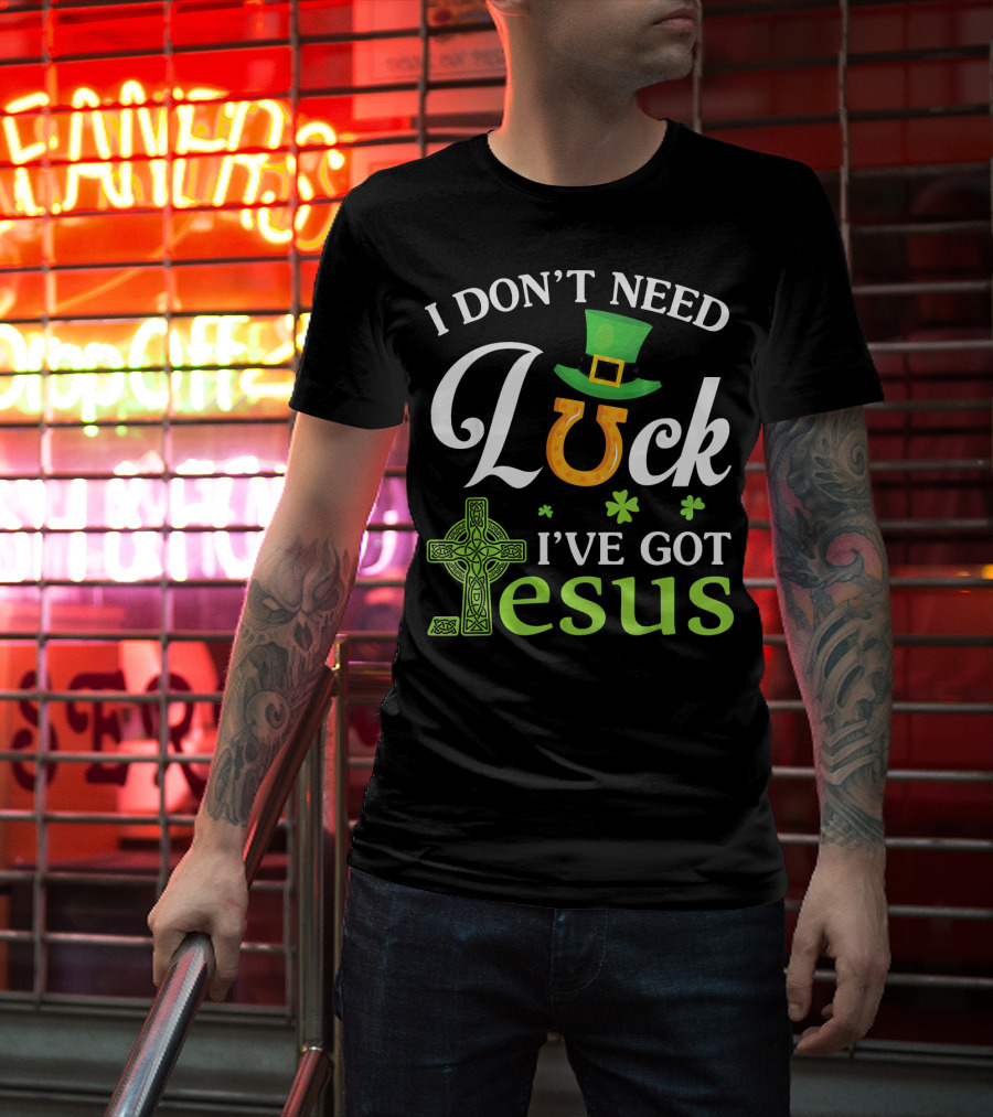 I Don't Need Luck Leprechaun Hat Shamrock I've Got Jesus T-Shirt