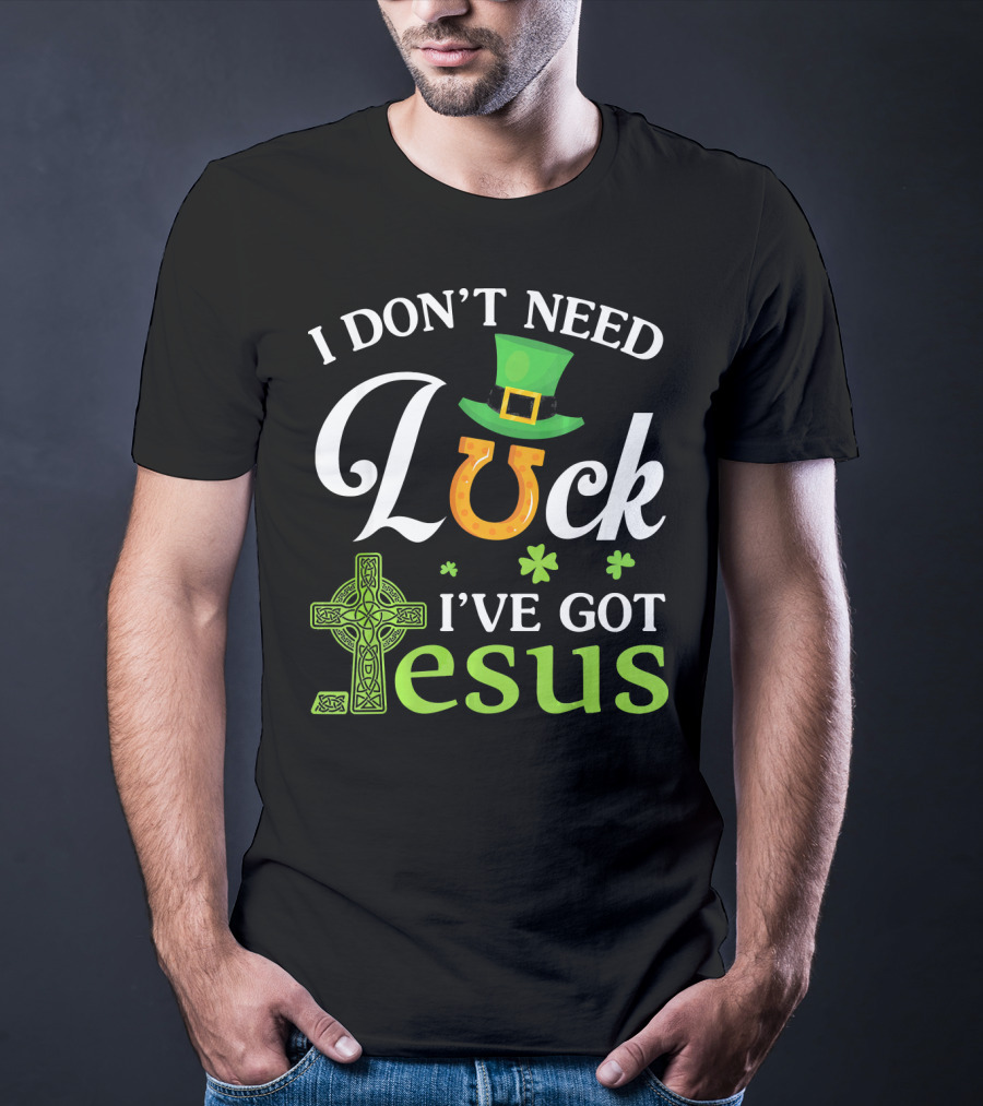 I Don't Need Luck Leprechaun Hat Shamrock I've Got Jesus T-Shirt