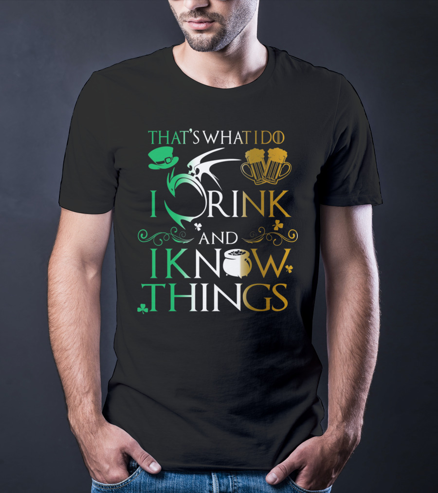 That's What I Do I Drink And I Know Things Saint Patrick T-Shirt
