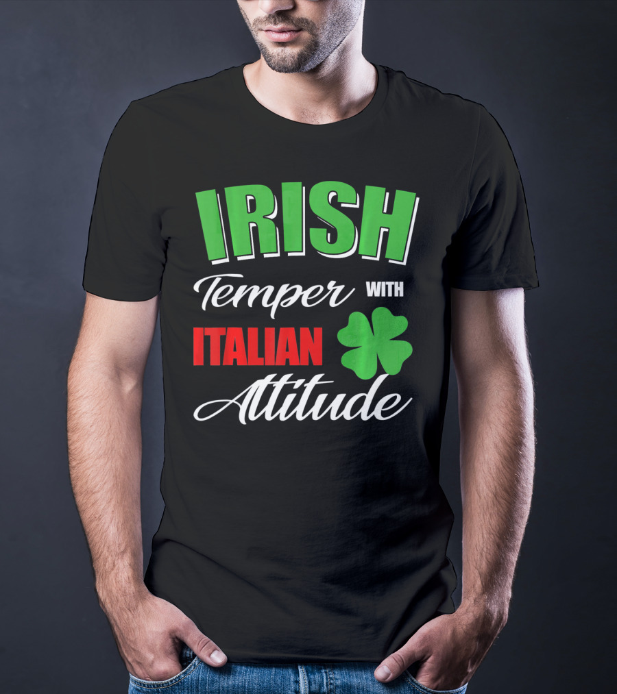 Irish Temper Italian Attitude With Shamrock T-Shirt