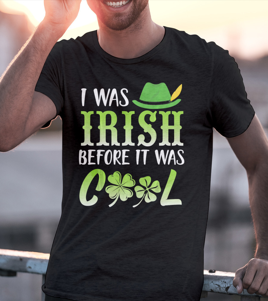 I Was Irish Before It Was Cool With Leprechaun Hat And Shamrocks T-Shirt