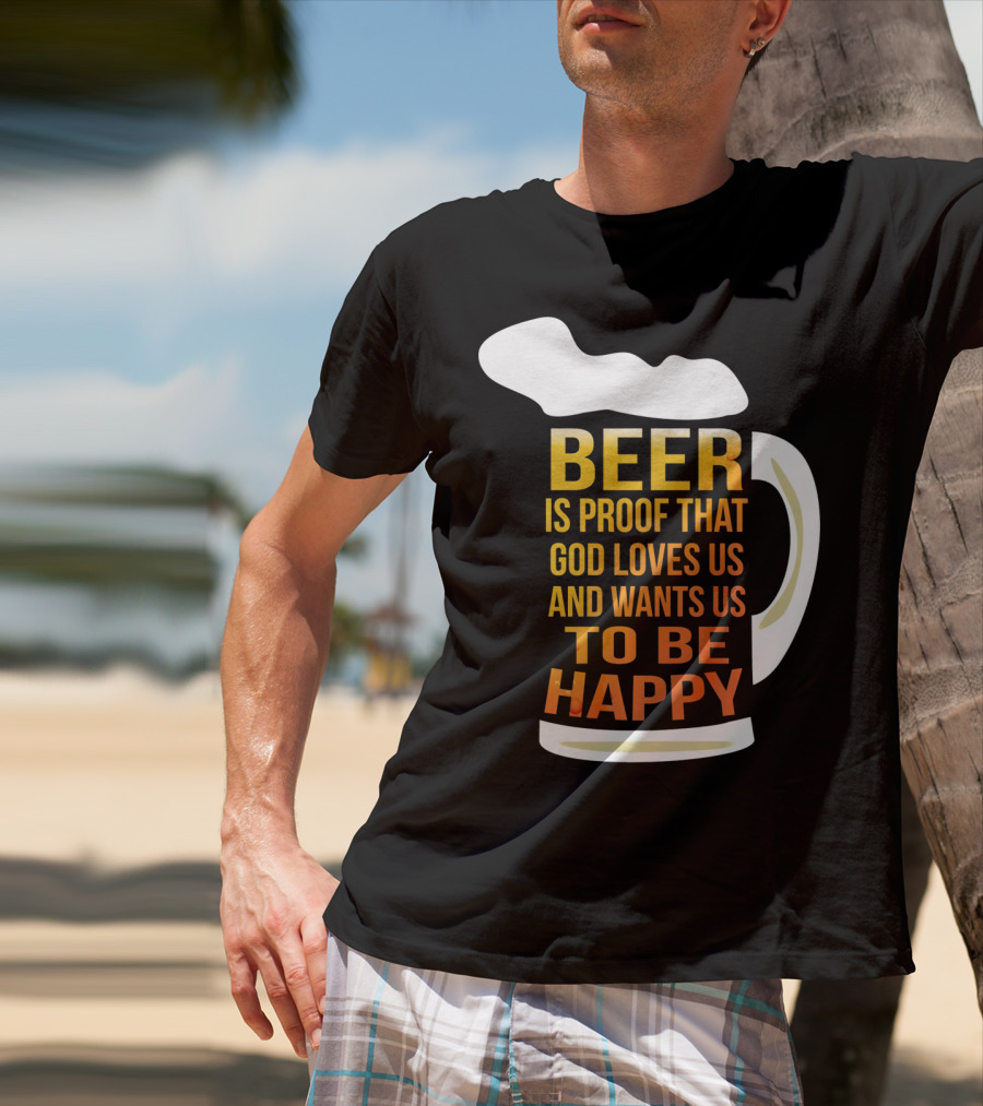Beer Is Proof That God Loves Us And Wants Us To Be Happy St. Patricks Day T-Shirt