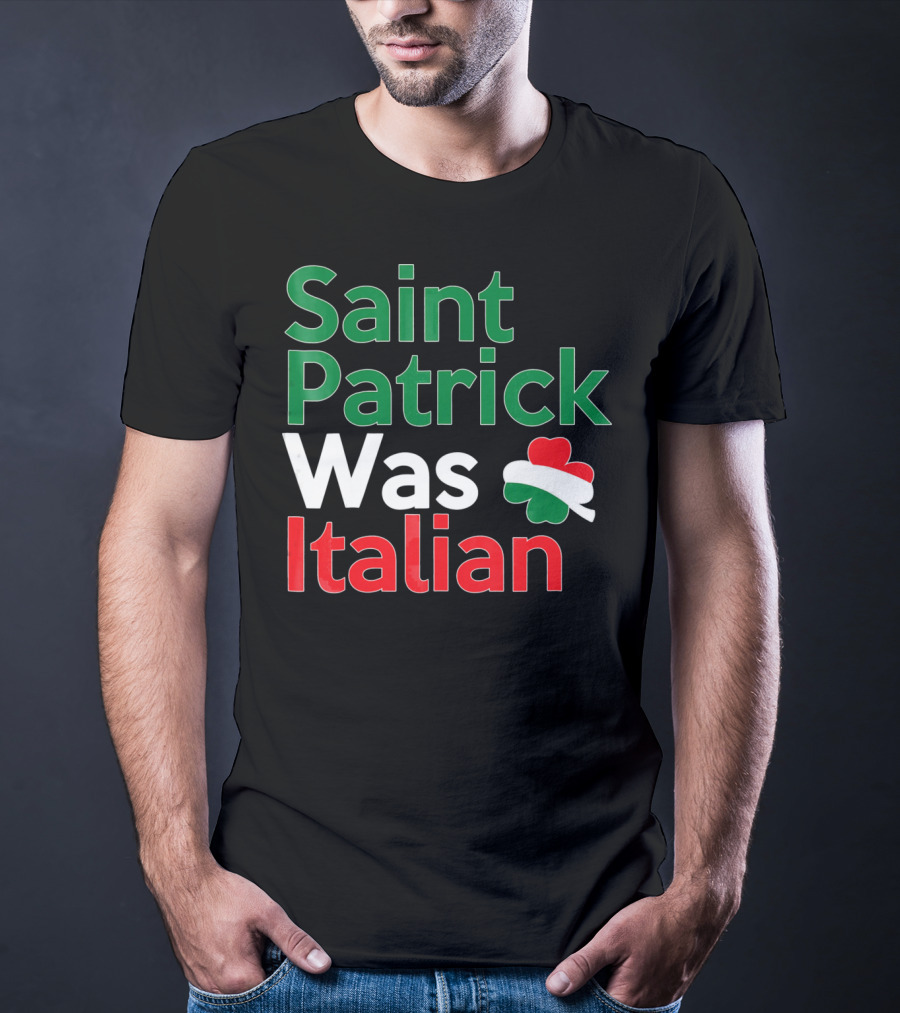 Saint Patrick Was Italian Shamrock Colors T-Shirt