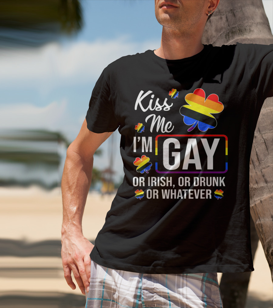 Kiss Me I'm Gay Or Irish Or Drunk Or Whatever Rainbow Clover T-Shirt
