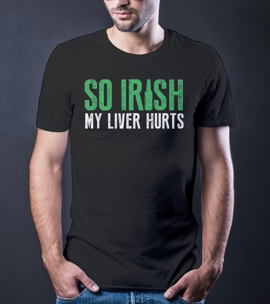 So Irish My Liver Hurts St Patrick Day T-Shirt