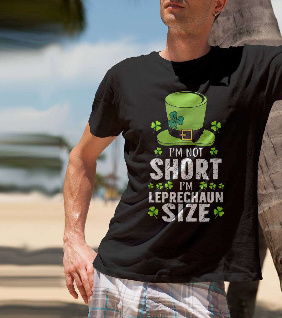 I'm Not Short I'm Leprechaun Size Funny St. Patrick's Day Hat And Shamrocks T-Shirt