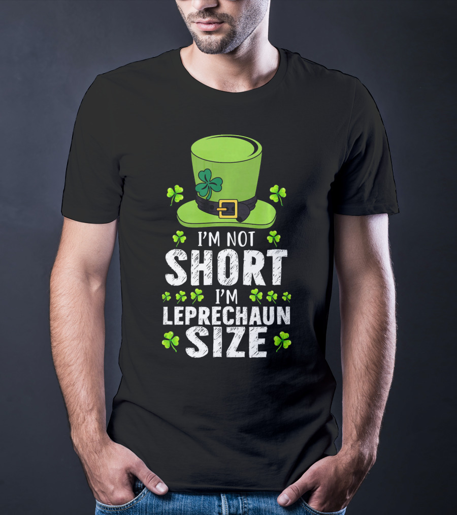 I'm Not Short I'm Leprechaun Size Funny St. Patrick's Day Hat And Shamrocks T-Shirt