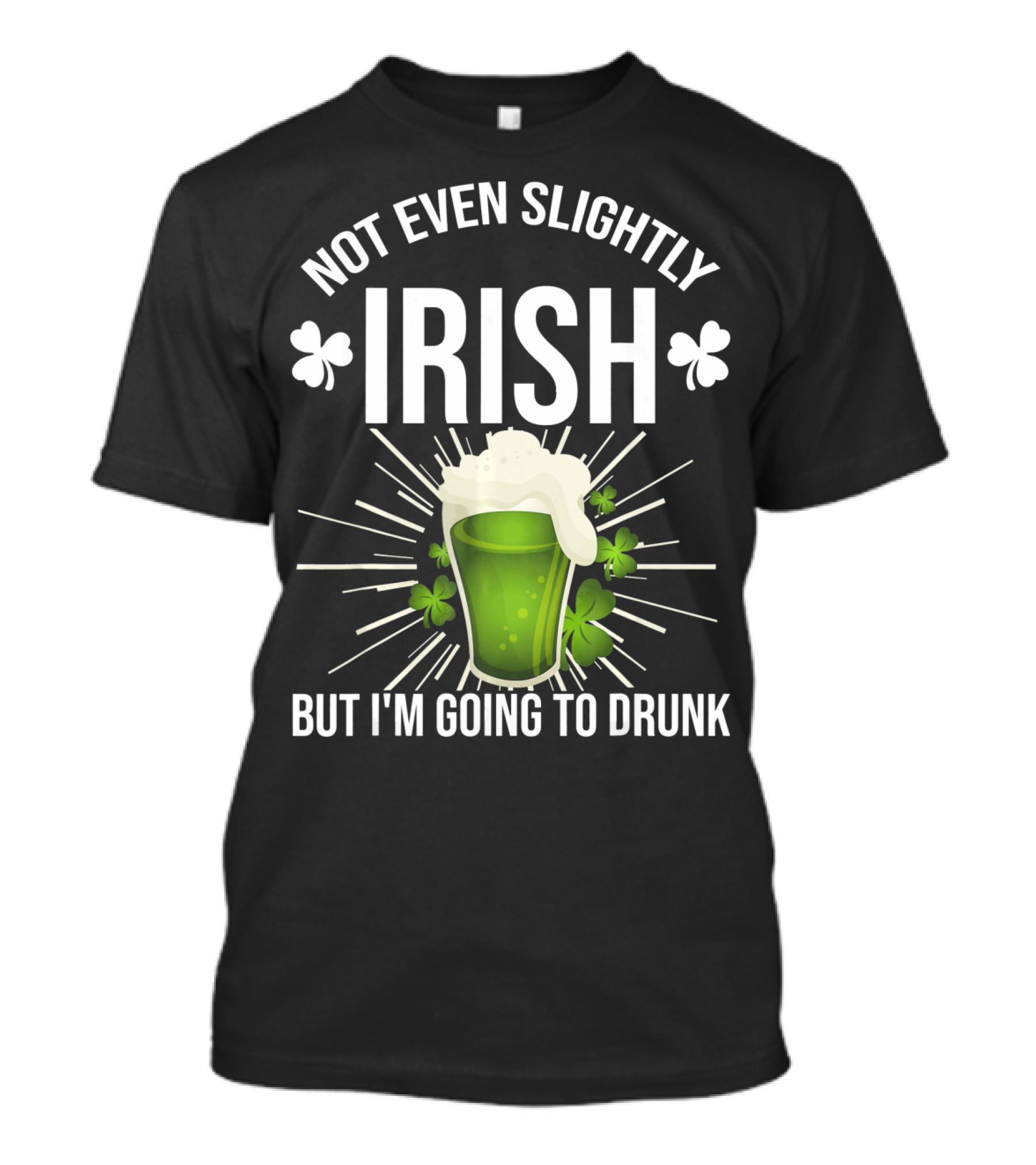 Not Even Slightly Irish I'm Going To Drunk Shamrock Beer T-Shirt