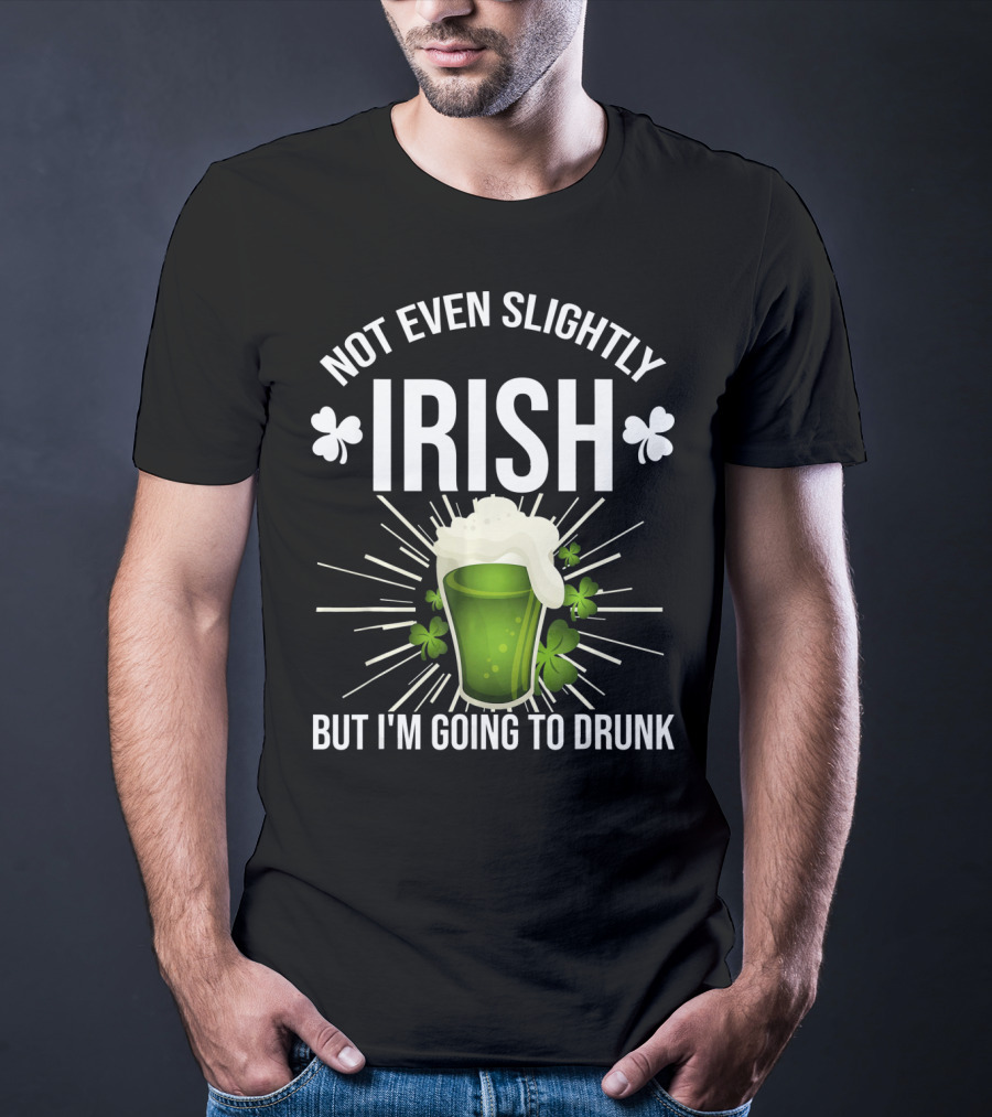 Not Even Slightly Irish I'm Going To Drunk Shamrock Beer T-Shirt