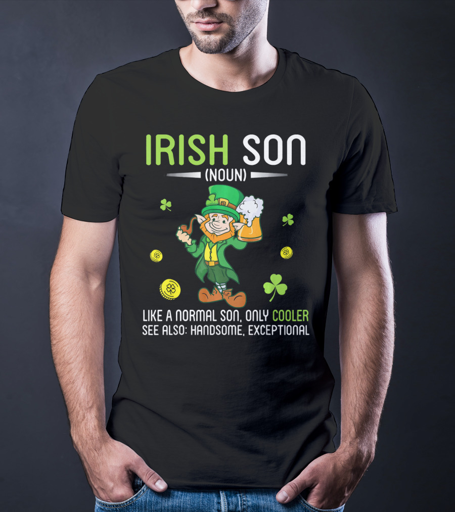 Irish Son Noun Leprechaun Drink Beer Like A Normal Son Only Cooler See Also Handsome Exceptional T-Shirt
