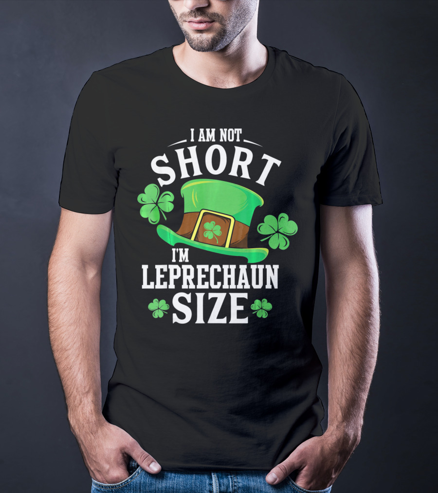 I Am Not Short I'm Leprechaun Size Funny Saint Patricks Day T-Shirt