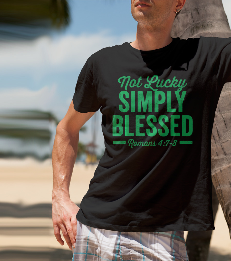 Not Lucky Simply Blessed Romans 4:7-8 St Patric T-Shirt